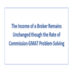 The Income of a Broker Remains Unchanged though the Rate of Commission GMAT Problem Solving